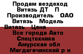 Продам вездеход Витязь ДТ-10П › Производитель ­ ОАО Витязь › Модель ­ Витязь › Цена ­ 4 750 000 - Все города Авто » Спецтехника   . Амурская обл.,Магдагачинский р-н